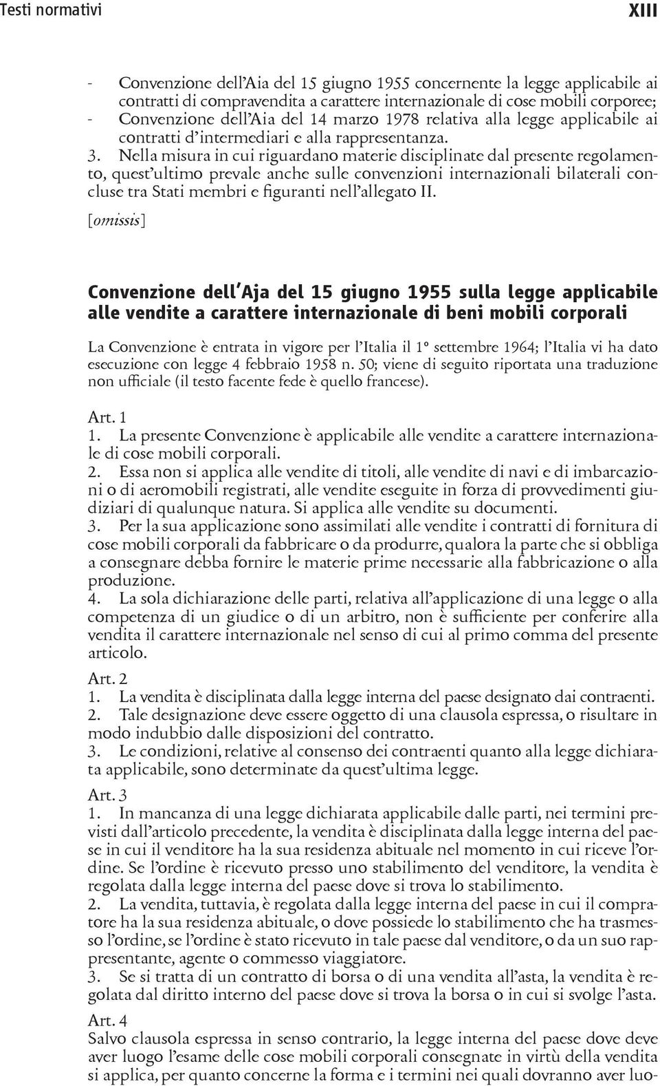 Nella misura in cui riguardano materie disciplinate dal presente regolamento, quest ultimo prevale anche sulle convenzioni internazionali bilaterali concluse tra Stati membri e figuranti nell