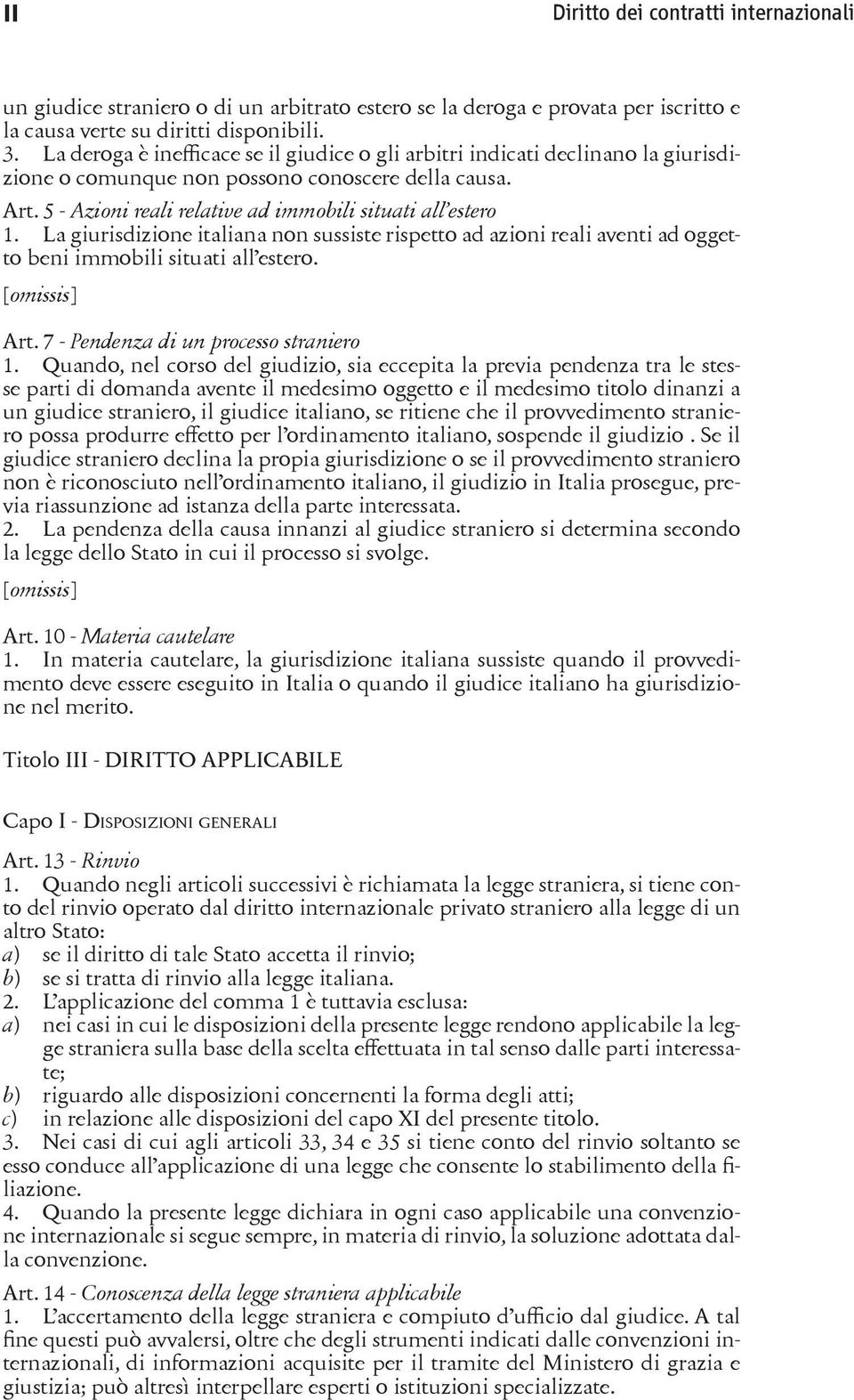 La giurisdizione italiana non sussiste rispetto ad azioni reali aventi ad oggetto beni immobili situati all estero. Art. 7 - Pendenza di un processo straniero 1.