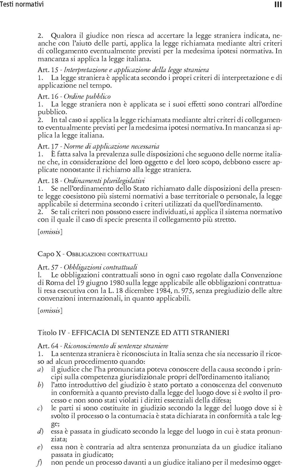 la medesima ipotesi normativa. In mancanza si applica la legge italiana. Art. 15 - Interpretazione e applicazione della legge straniera 1.