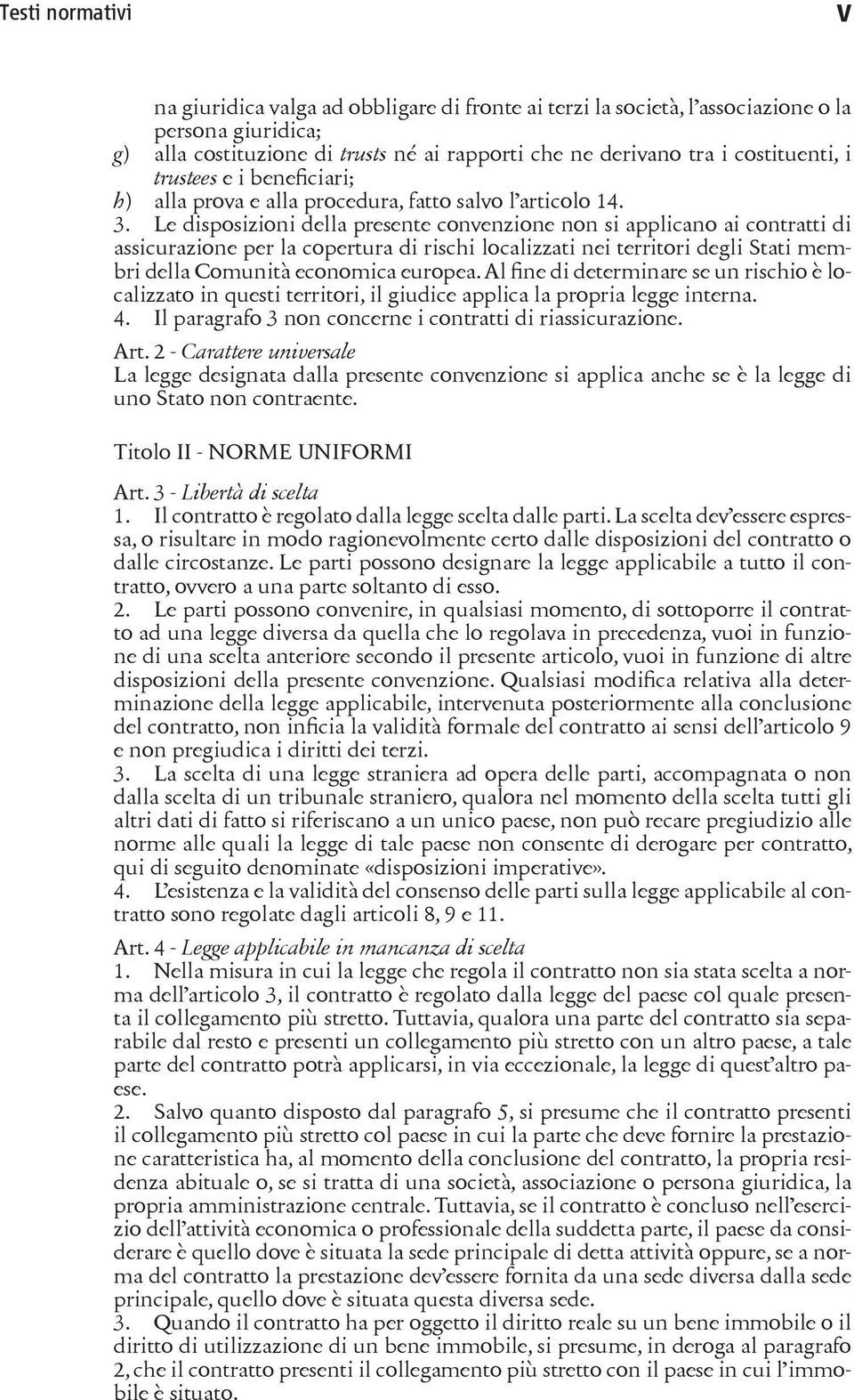 Le disposizioni della presente convenzione non si applicano ai contratti di assicurazione per la copertura di rischi localizzati nei territori degli Stati membri della Comunità economica europea.