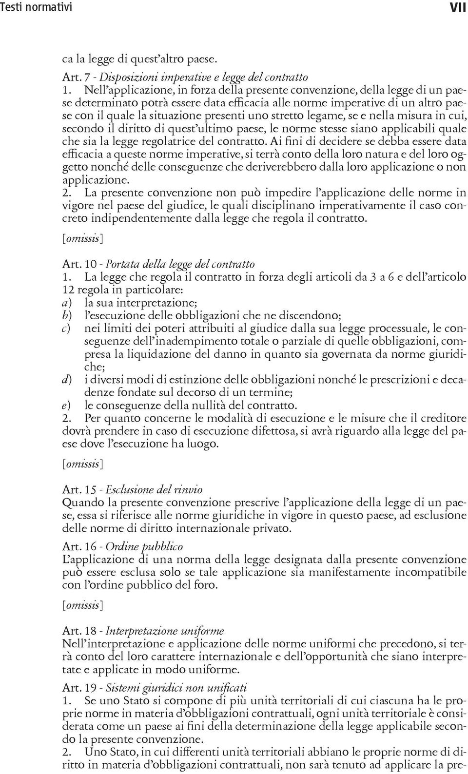 stretto legame, se e nella misura in cui, secondo il diritto di quest ultimo paese, le norme stesse siano applicabili quale che sia la legge regolatrice del contratto.