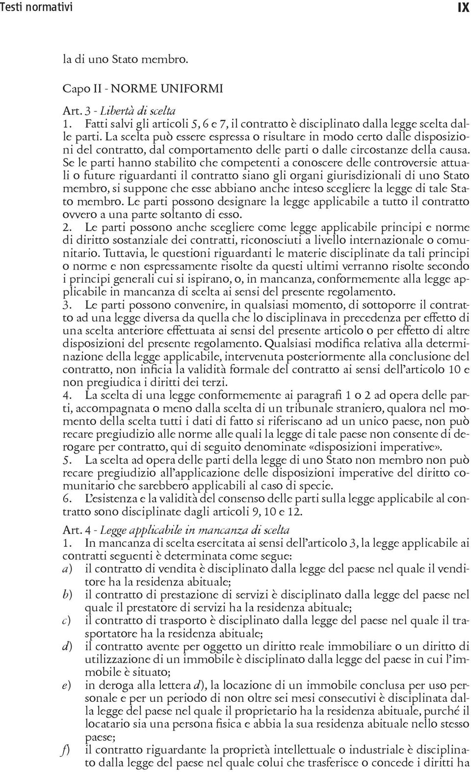 Se le parti hanno stabilito che competenti a conoscere delle controversie attuali o future riguardanti il contratto siano gli organi giurisdizionali di uno Stato membro, si suppone che esse abbiano