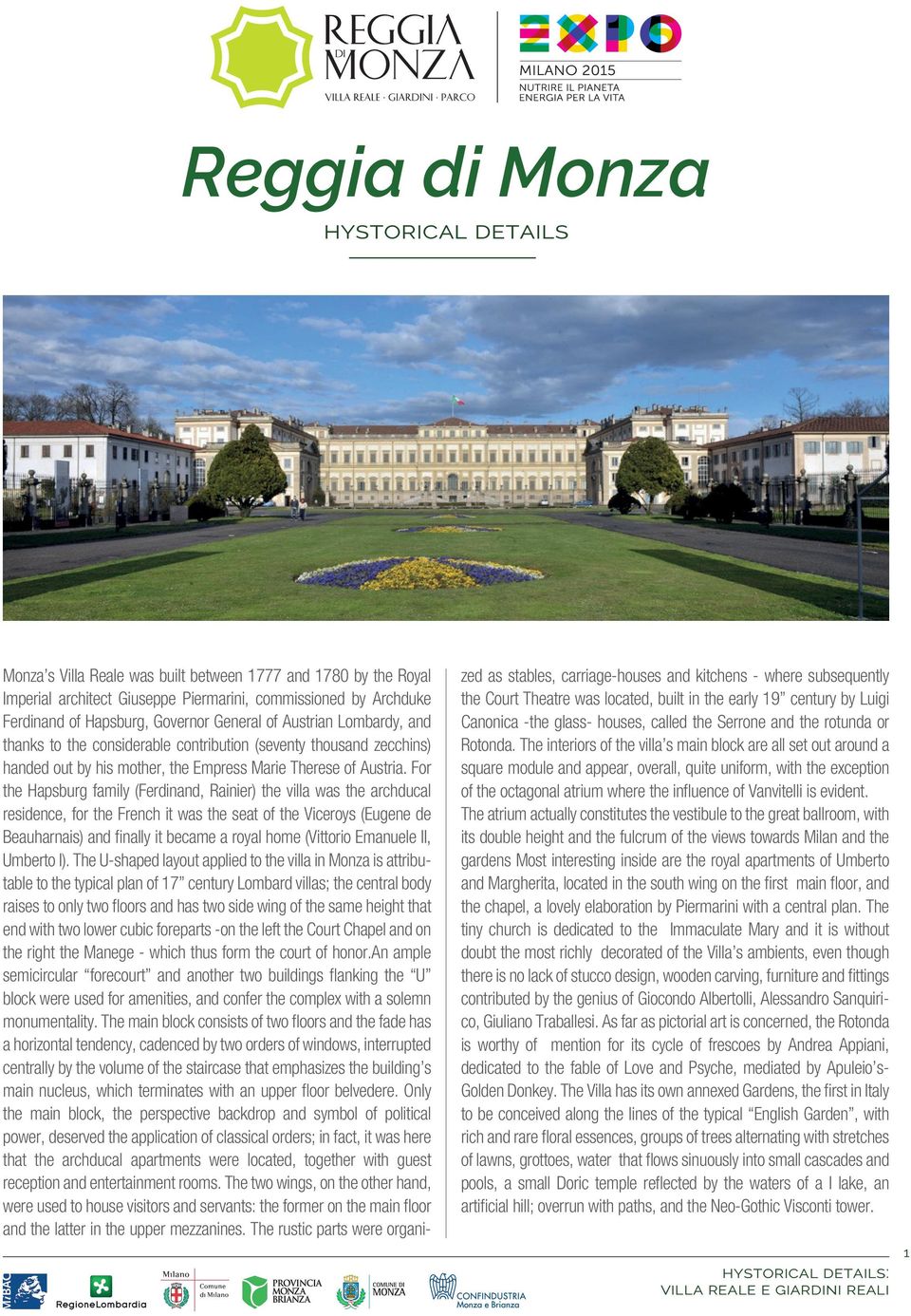 For the Hapsburg family (Ferdinand, Rainier) the villa was the archducal residence, for the French it was the seat of the Viceroys (Eugene de Beauharnais) and finally it became a royal home (Vittorio