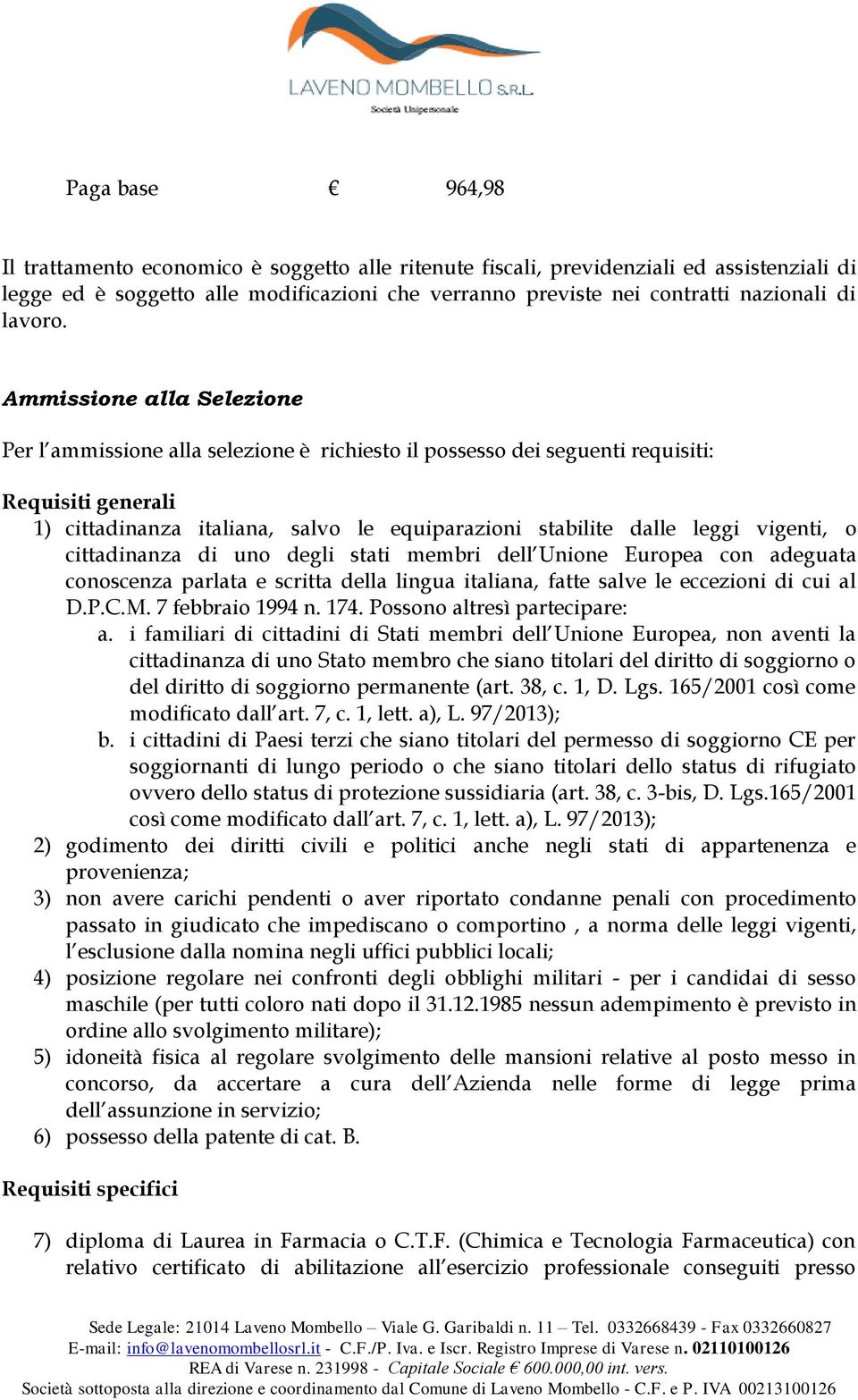 Ammissione alla Selezione Per l ammissione alla selezione è richiesto il possesso dei seguenti requisiti: Requisiti generali 1) cittadinanza italiana, salvo le equiparazioni stabilite dalle leggi