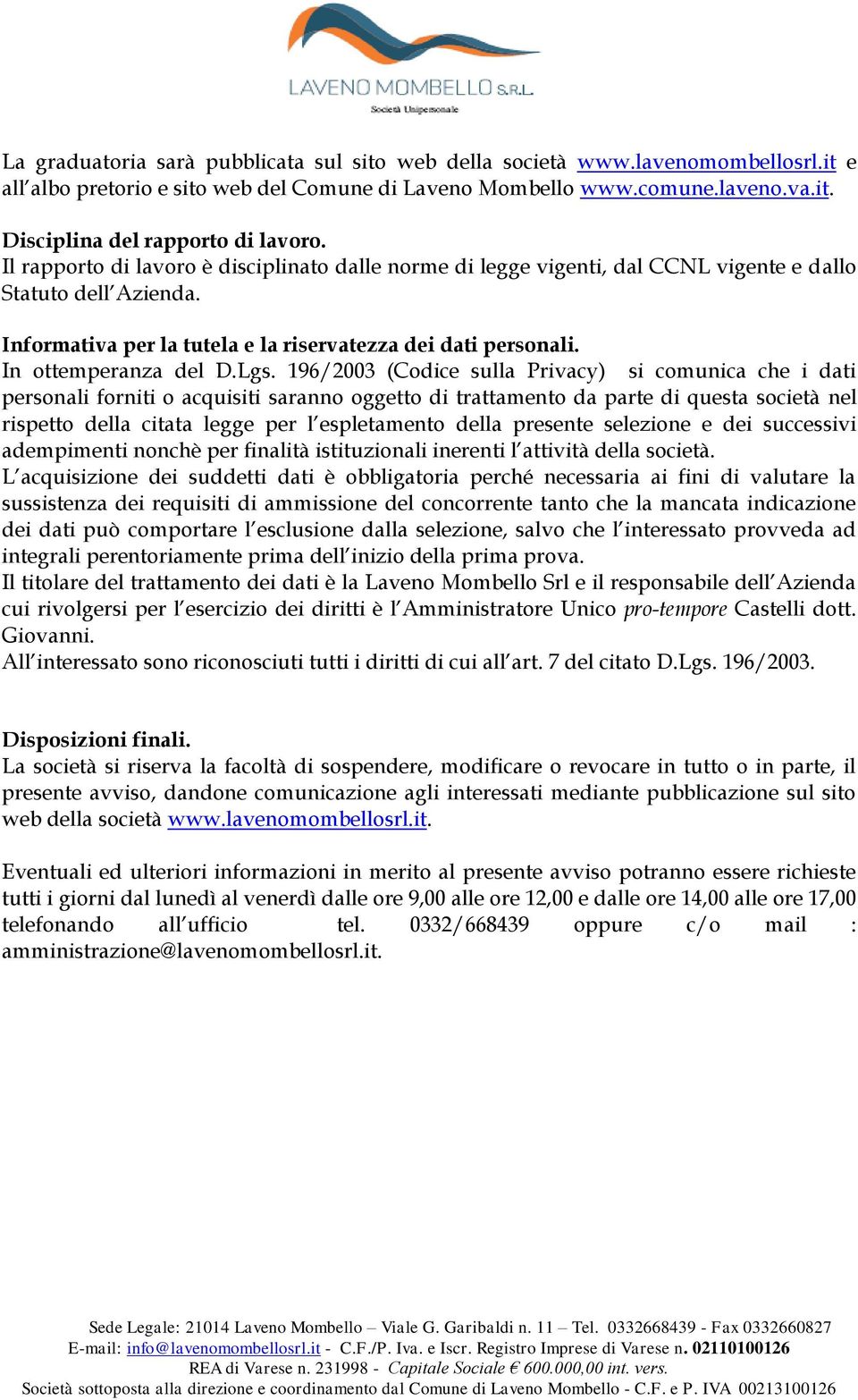 Lgs. 196/2003 (Codice sulla Privacy) si comunica che i dati personali forniti o acquisiti saranno oggetto di trattamento da parte di questa società nel rispetto della citata legge per l espletamento