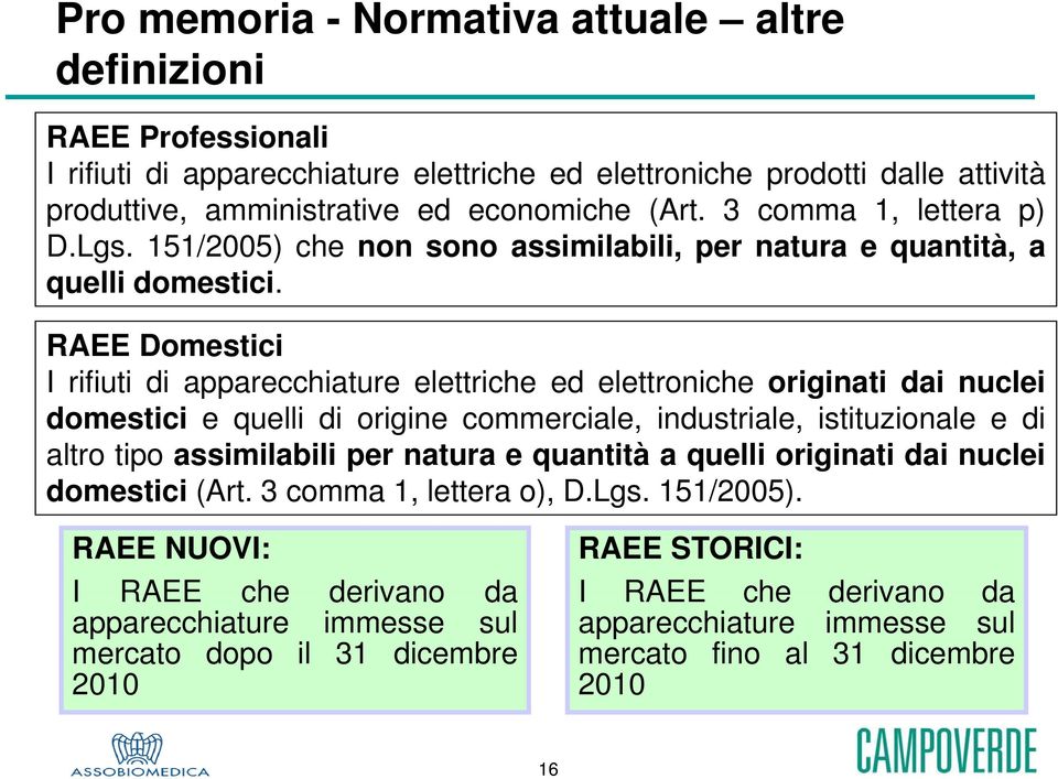 RAEE Domestici I rifiuti di apparecchiature elettriche ed elettroniche originati dai nuclei domestici e quelli di origine commerciale, industriale, istituzionale e di altro tipo assimilabili per