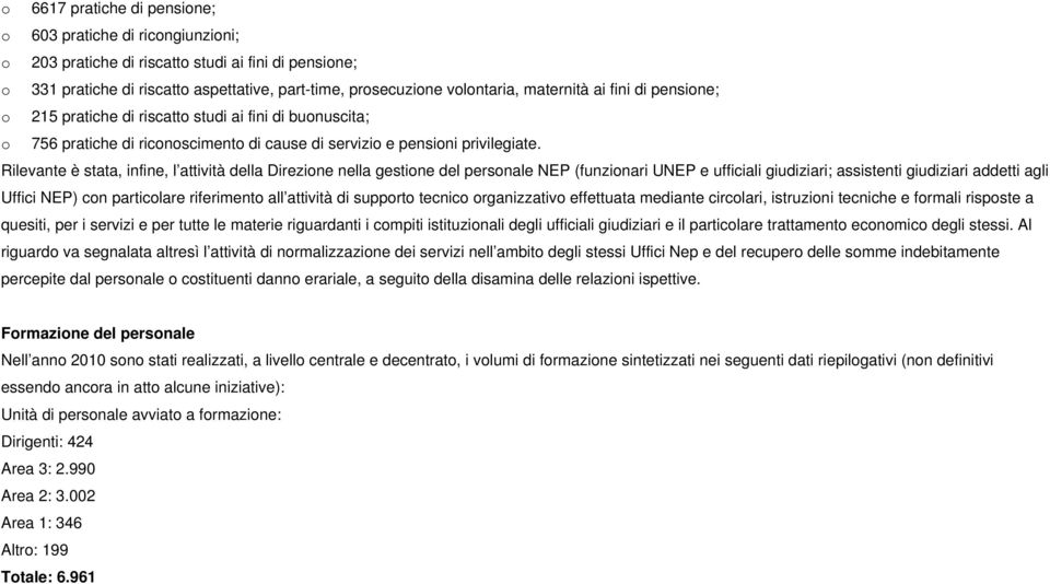 Rilevante è stata, infine, l attività della Direzione nella gestione del personale NEP (funzionari UNEP e ufficiali giudiziari; assistenti giudiziari addetti agli Uffici NEP) con particolare