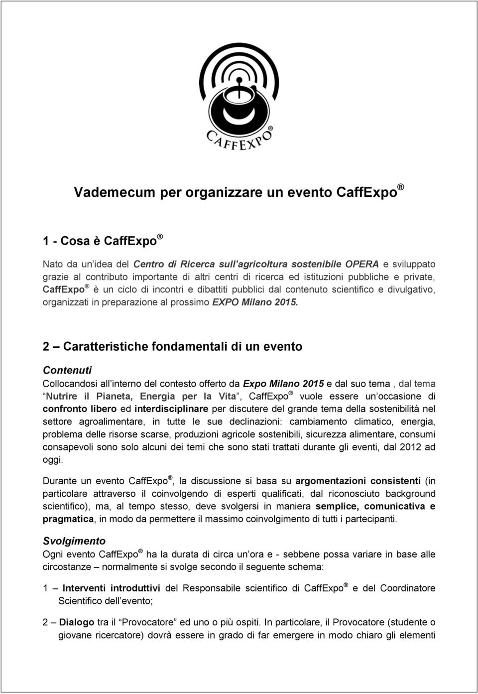 2 Caratteristiche fondamentali di un evento Contenuti Collocandosi all interno del contesto offerto da Expo Milano 2015 e dal suo tema, dal tema Nutrire il Pianeta, Energia per la Vita, CaffExpo
