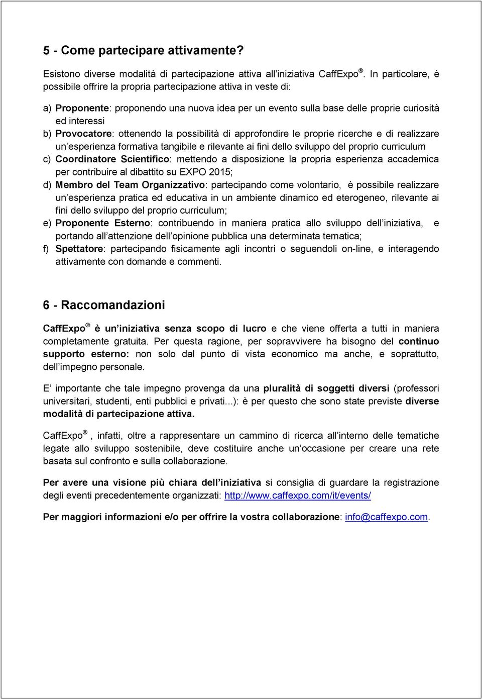 Provocatore: ottenendo la possibilità di approfondire le proprie ricerche e di realizzare un esperienza formativa tangibile e rilevante ai fini dello sviluppo del proprio curriculum c) Coordinatore