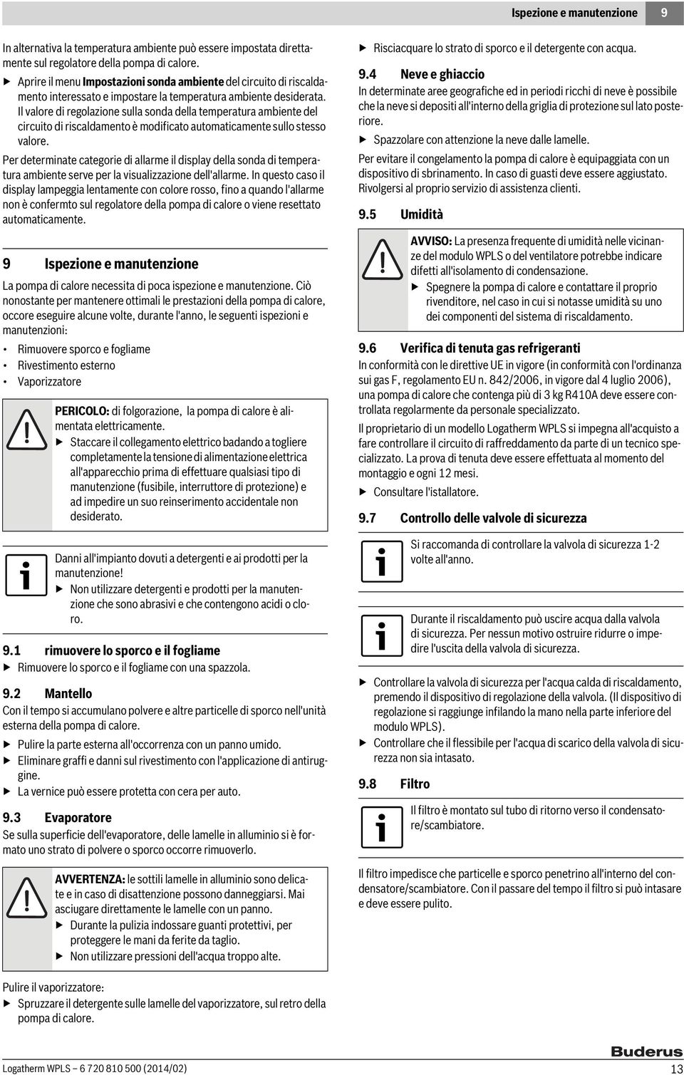 Il valore di regolazione sulla sonda della temperatura ambiente del circuito di riscaldamento è modificato automaticamente sullo stesso valore.