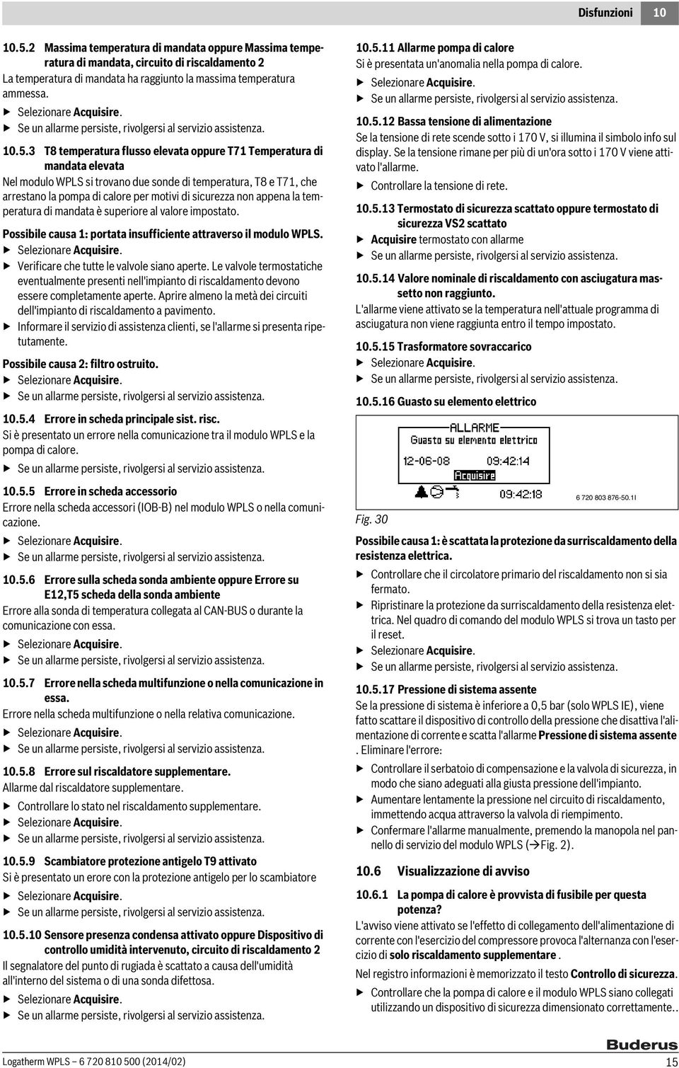 3 T8 temperatura flusso elevata oppure T71 Temperatura di mandata elevata Nel modulo WPLS si trovano due sonde di temperatura, T8 e T71, che arrestano la pompa di calore per motivi di sicurezza non