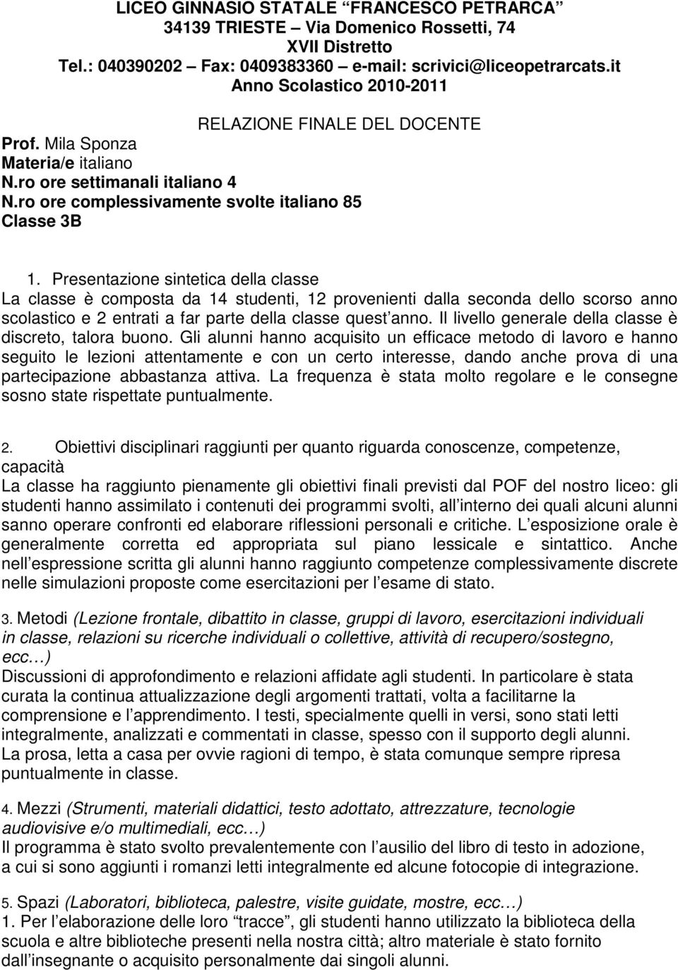 Presentazione sintetica della classe La classe è composta da 14 studenti, 12 provenienti dalla seconda dello scorso anno scolastico e 2 entrati a far parte della classe quest anno.