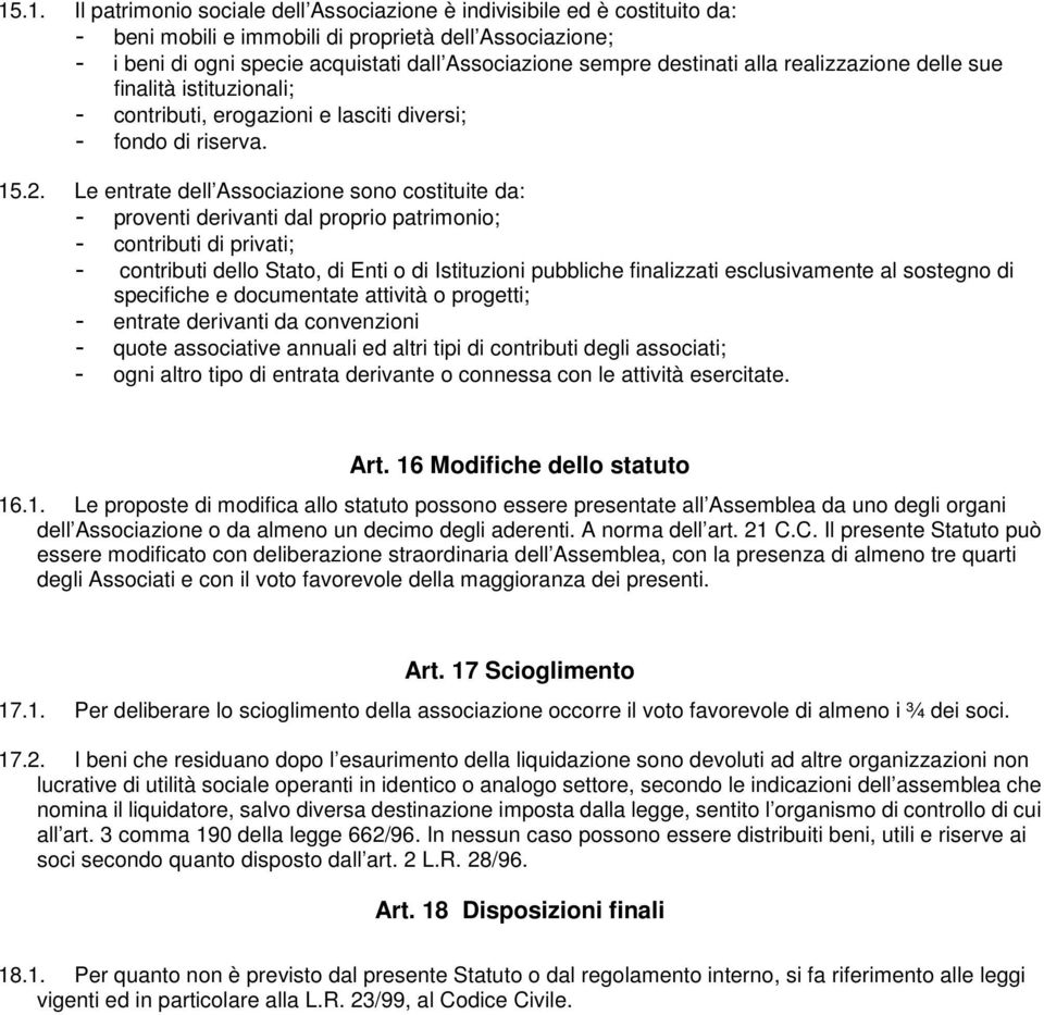 Le entrate dell Associazione sono costituite da: - proventi derivanti dal proprio patrimonio; - contributi di privati; - contributi dello Stato, di Enti o di Istituzioni pubbliche finalizzati