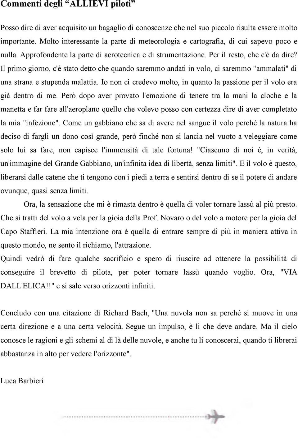 Il primo giorno, c'è stato detto che quando saremmo andati in volo, ci saremmo "ammalati" di una strana e stupenda malattia.