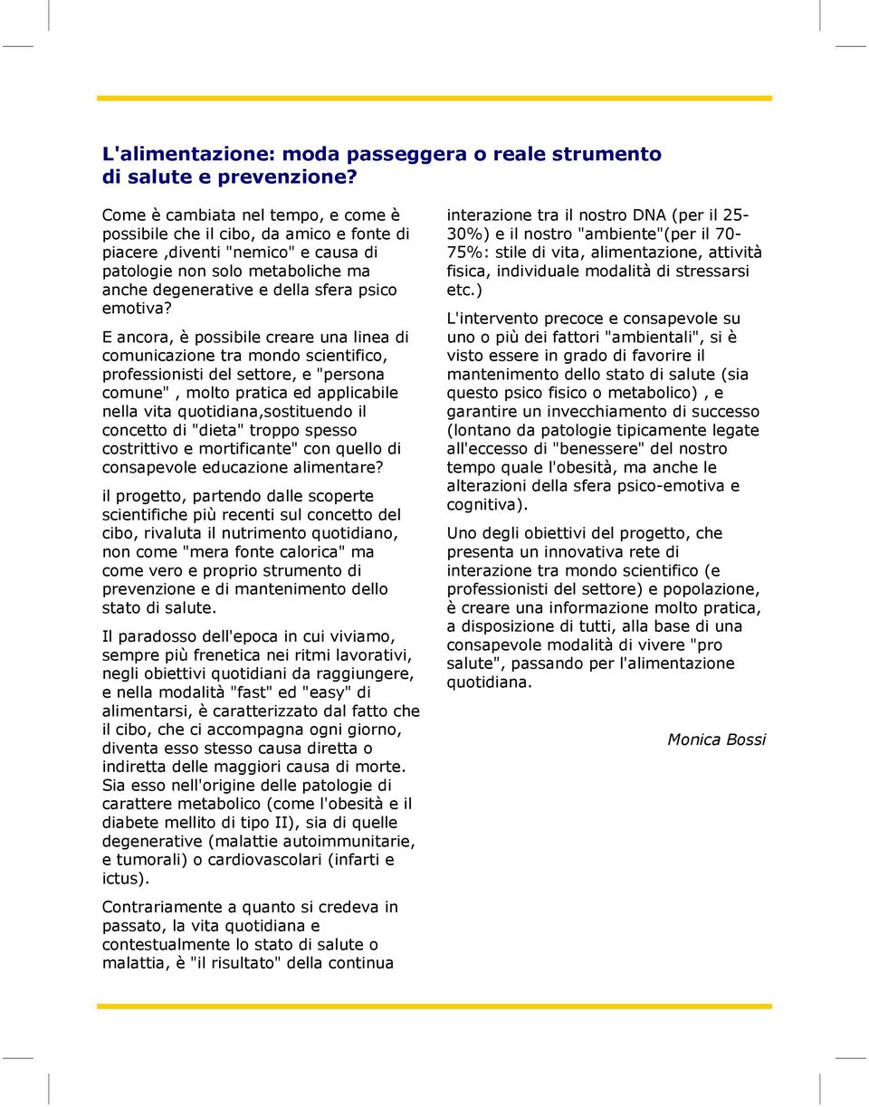 E ancora, è possibile creare una linea di comunicazione tra mondo scientifico, professionisti del settore, e "persona comune", molto pratica ed applicabile nella vita quotidiana,sostituendo il