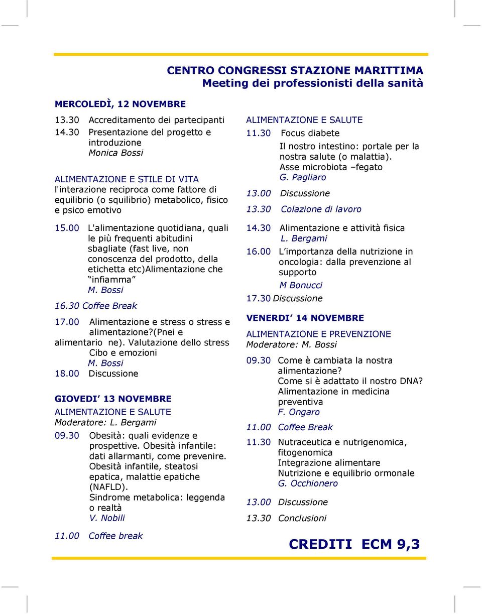 00 L'alimentazione quotidiana, quali le più frequenti abitudini sbagliate (fast live, non conoscenza del prodotto, della etichetta etc)alimentazione che infiamma M. Bossi 16.30 Coffee Break 17.