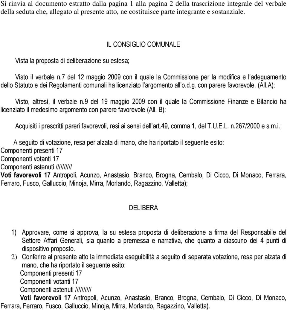 7 del 12 maggio 2009 con il quale la Commissione per la modifica e l adeguamento dello Statuto e dei Regolamenti comunali ha licenziato l argomento all o.d.g. con parere favorevole. (All.