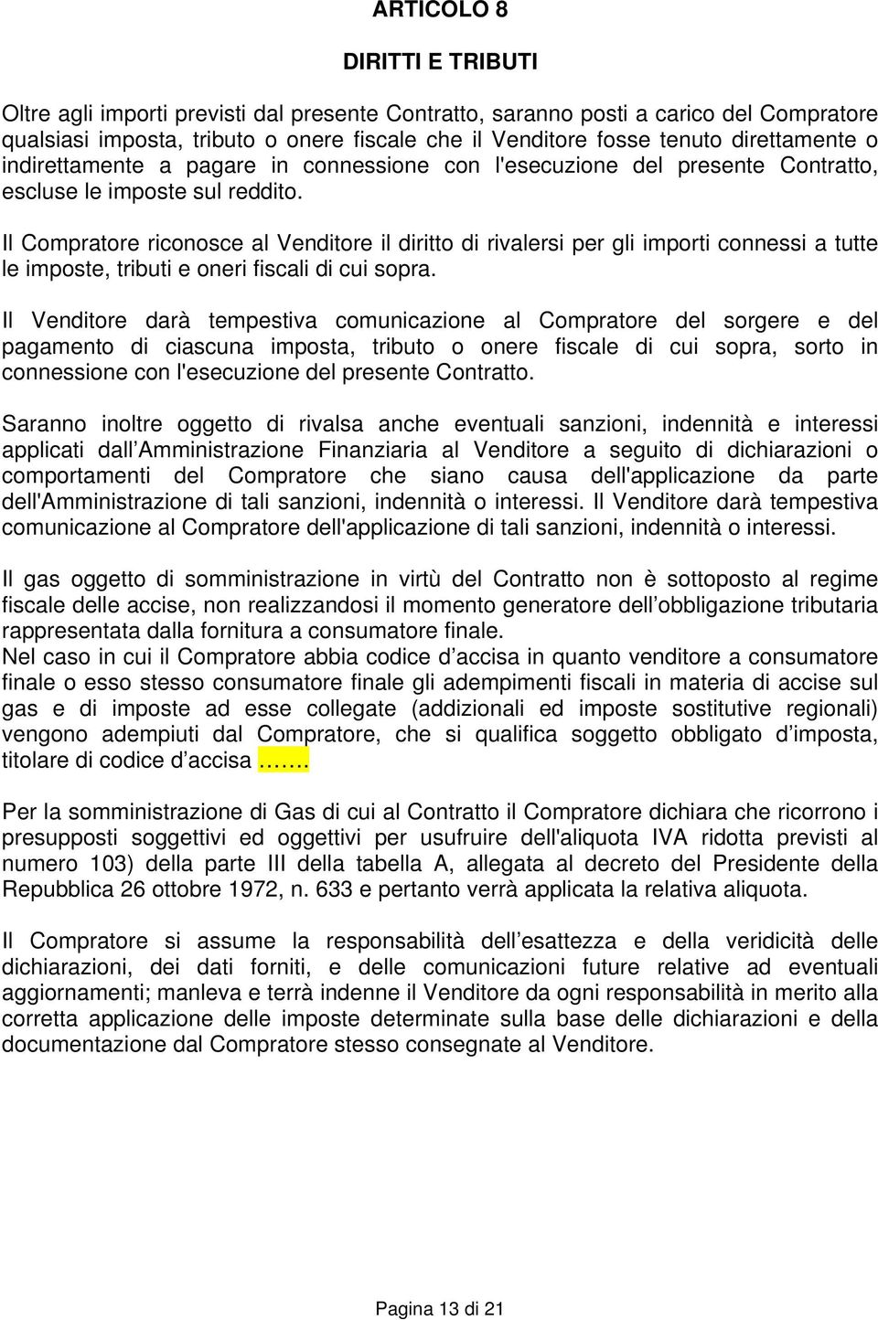 Il Compratore riconosce al Venditore il diritto di rivalersi per gli importi connessi a tutte le imposte, tributi e oneri fiscali di cui sopra.