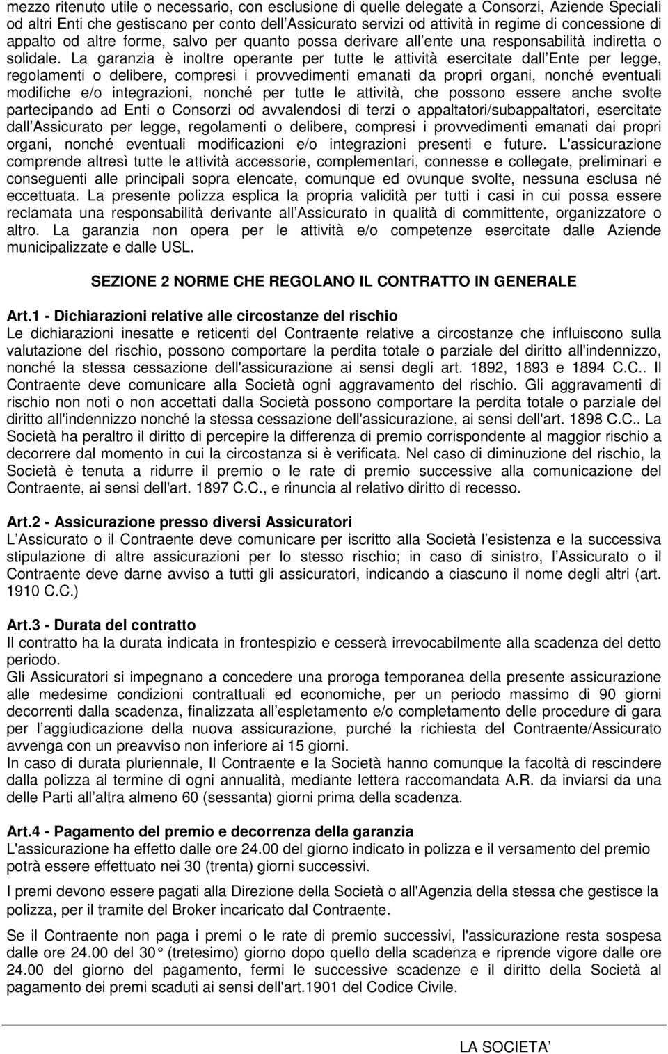 La garanzia è inoltre operante per tutte le attività esercitate dall Ente per legge, regolamenti o delibere, compresi i provvedimenti emanati da propri organi, nonché eventuali modifiche e/o