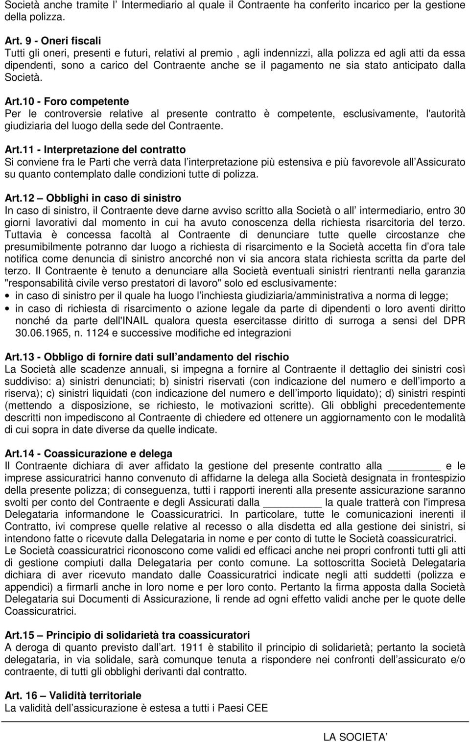 stato anticipato dalla Società. Art.10 - Foro competente Per le controversie relative al presente contratto è competente, esclusivamente, l'autorità giudiziaria del luogo della sede del Contraente.