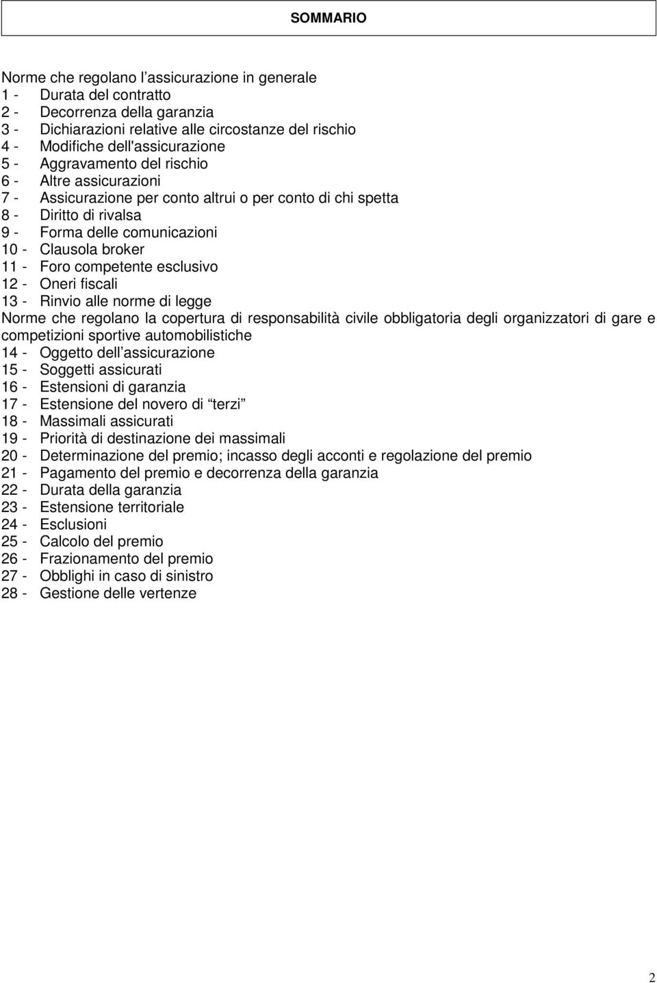 competente esclusivo 12 - Oneri fiscali 13 - Rinvio alle norme di legge Norme che regolano la copertura di responsabilità civile obbligatoria degli organizzatori di gare e competizioni sportive