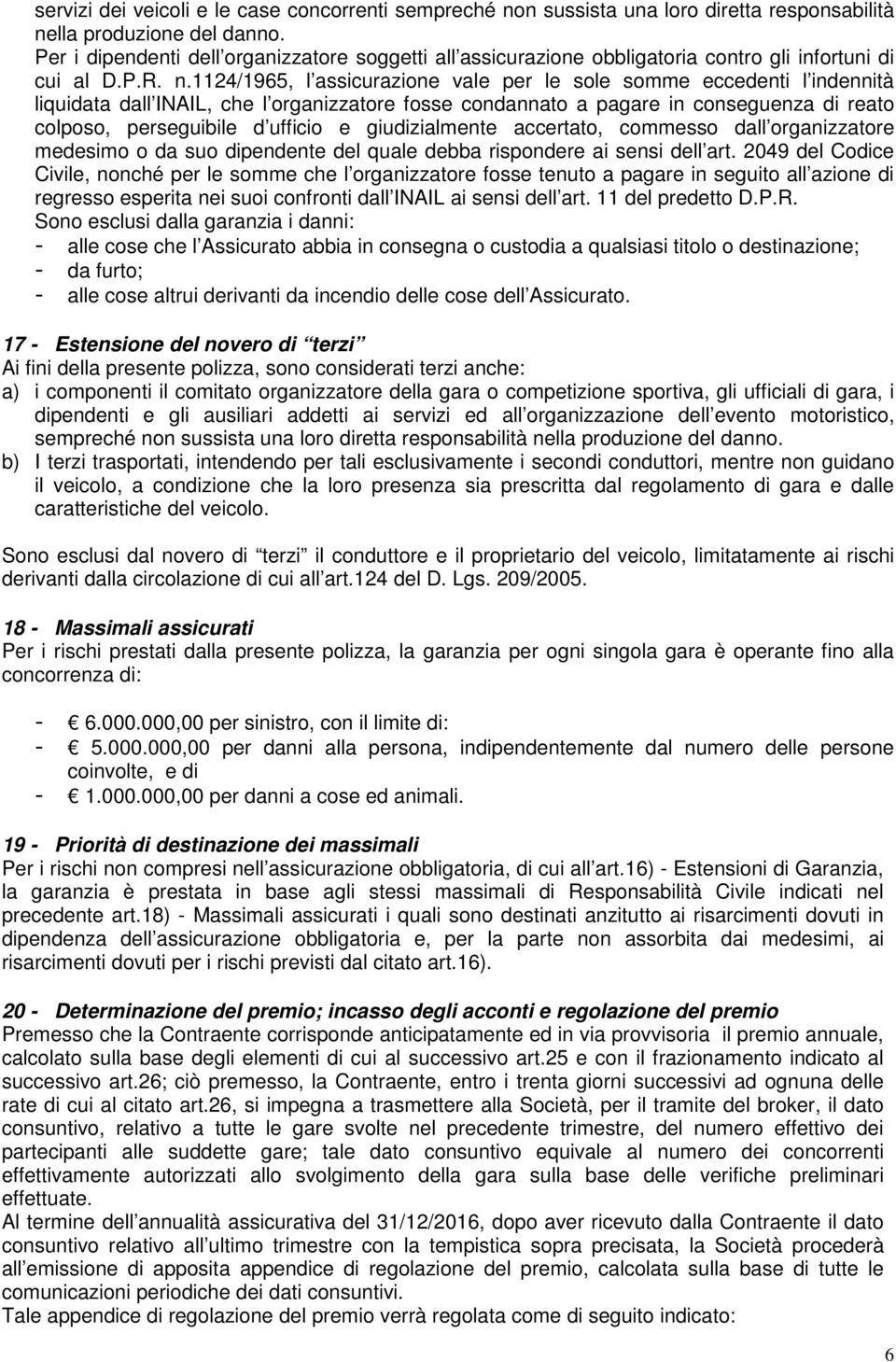 1124/1965, l assicurazione vale per le sole somme eccedenti l indennità liquidata dall INAIL, che l organizzatore fosse condannato a pagare in conseguenza di reato colposo, perseguibile d ufficio e