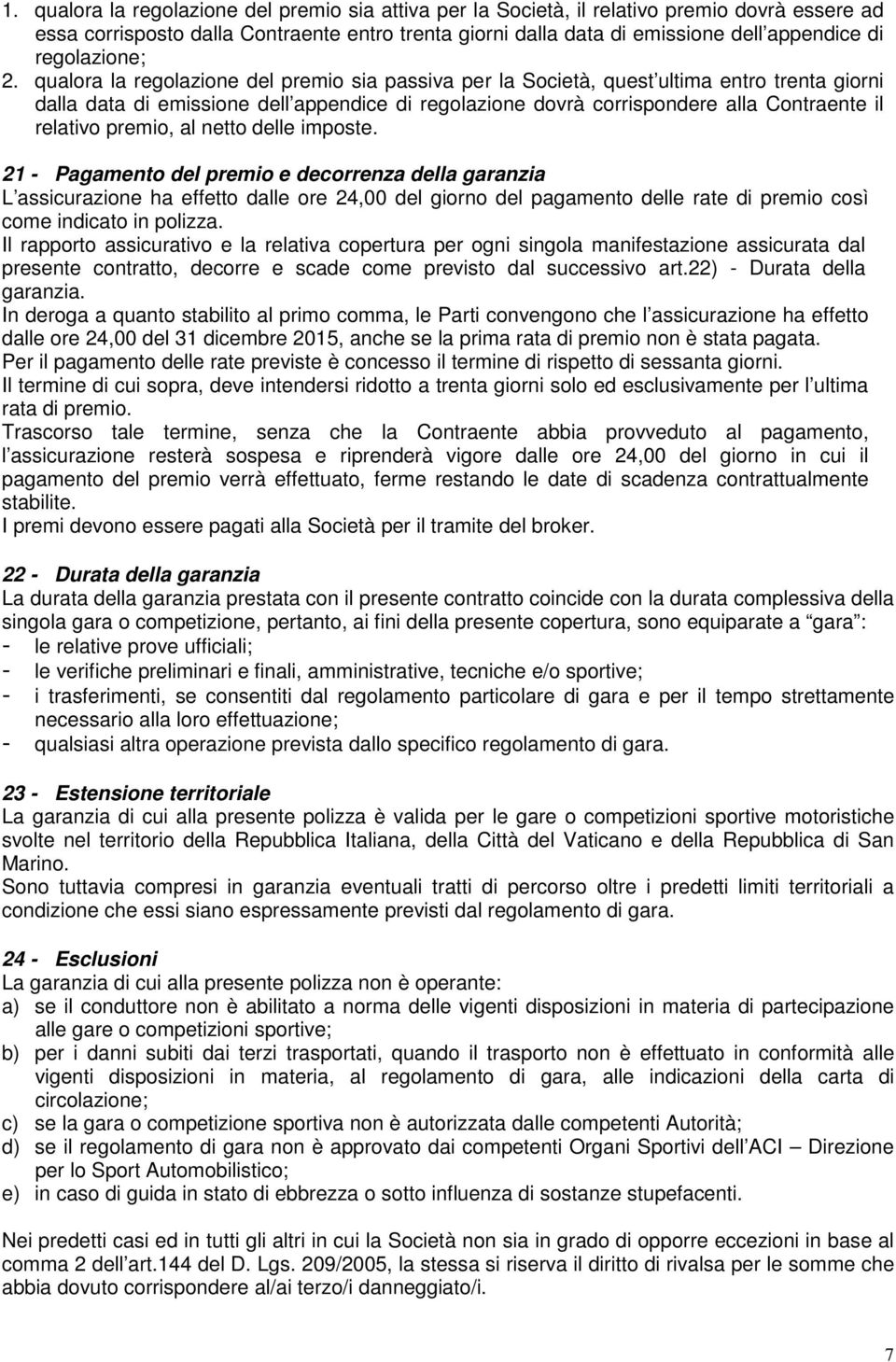 qualora la regolazione del premio sia passiva per la Società, quest ultima entro trenta giorni dalla data di emissione dell appendice di regolazione dovrà corrispondere alla Contraente il relativo