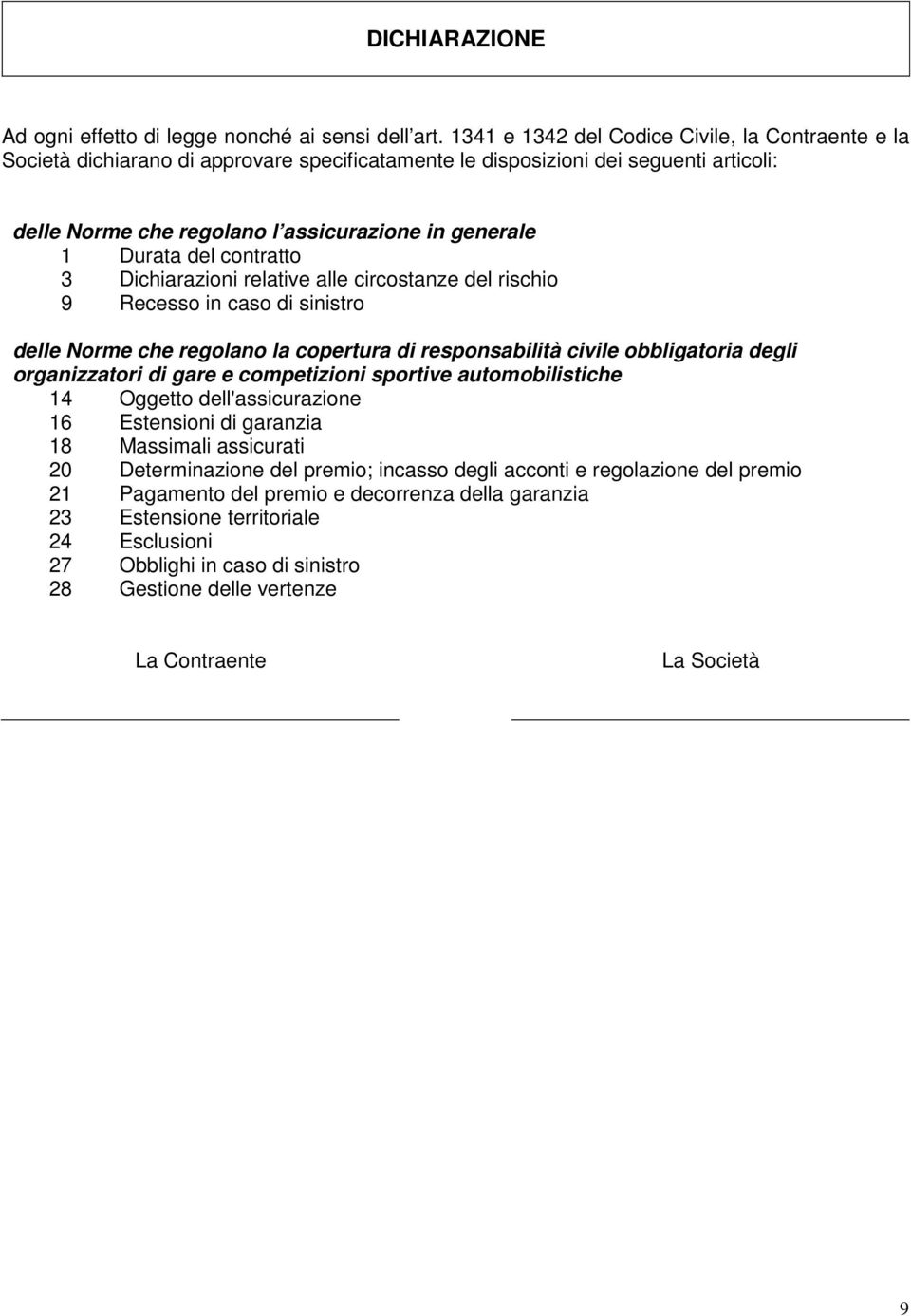 del contratto 3 Dichiarazioni relative alle circostanze del rischio 9 Recesso in caso di sinistro delle Norme che regolano la copertura di responsabilità civile obbligatoria degli organizzatori di