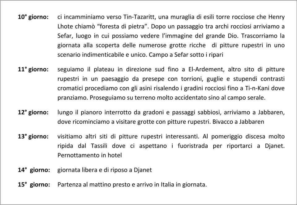 Trascorriamo la giornata alla scoperta delle numerose grotte ricche di pitture rupestri in uno scenario indimenticabile e unico.