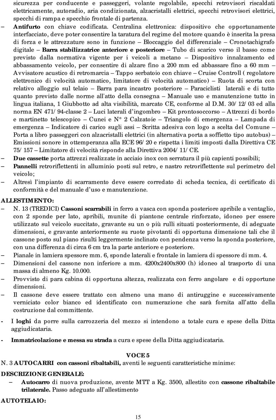 Centralina elettronica: dispositivo che opportunamente interfacciato, deve poter consentire la taratura del regime del motore quando è inserita la presa di forza e le attrezzature sono in funzione