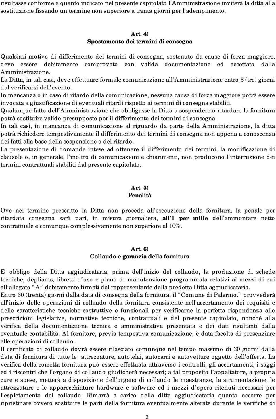 accettato dalla Amministrazione. La Ditta, in tali casi, deve effettuare formale comunicazione all Amministrazione entro 3 (tre) giorni dal verificarsi dell evento.