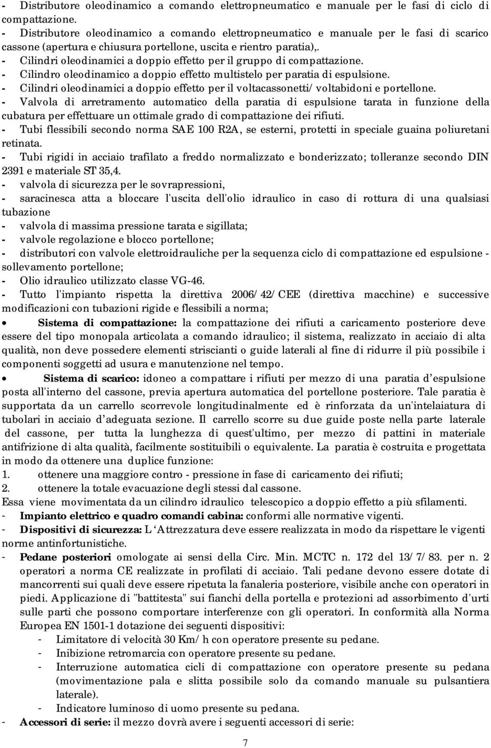 - Cilindri oleodinamici a doppio effetto per il gruppo di compattazione. - Cilindro oleodinamico a doppio effetto multistelo per paratia di espulsione.