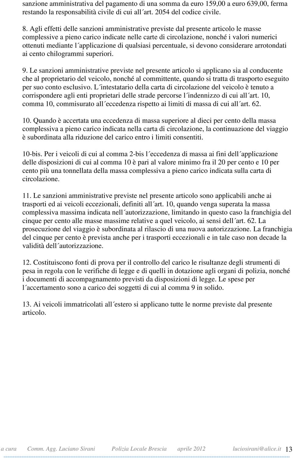 applicazione di qualsiasi percentuale, si devono considerare arrotondati ai cento chilogrammi superiori. 9.