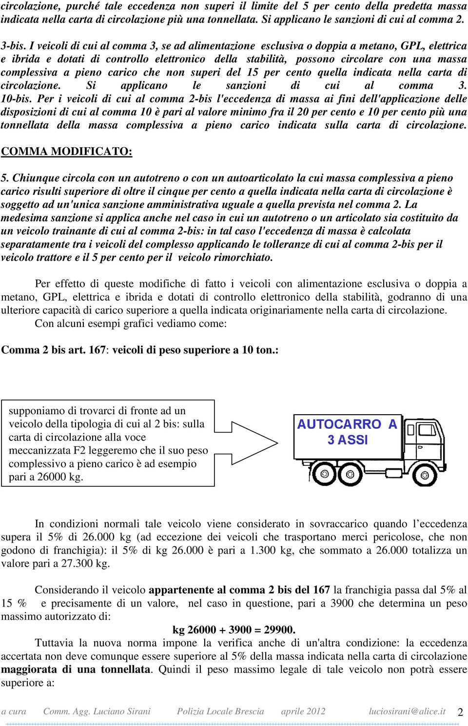 I veicoli di cui al comma 3, se ad alimentazione esclusiva o doppia a metano, GPL, elettrica e ibrida e dotati di controllo elettronico della stabilità, possono circolare con una massa complessiva a