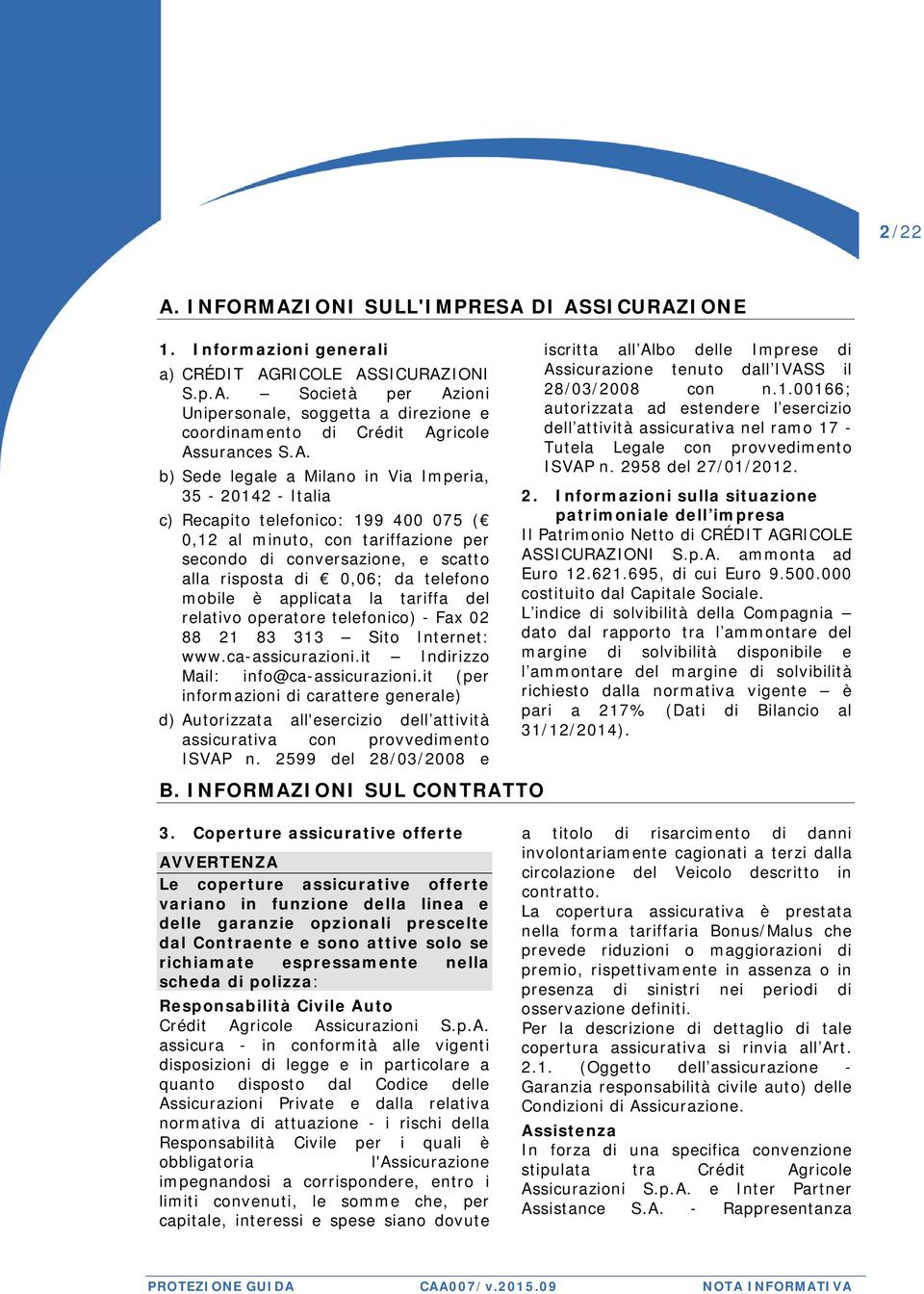 telefono mobile è applicata la tariffa del relativo operatore telefonico) - Fax 02 88 21 83 313 Sito Internet: www.ca-assicurazioni.it Indirizzo Mail: info@ca-assicurazioni.