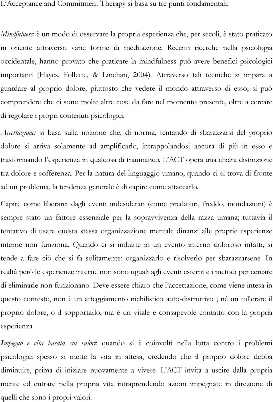 Attraverso tali tecniche si impara a guardare al proprio dolore, piuttosto che vedere il mondo attraverso di esso; si può comprendere che ci sono molte altre cose da fare nel momento presente, oltre