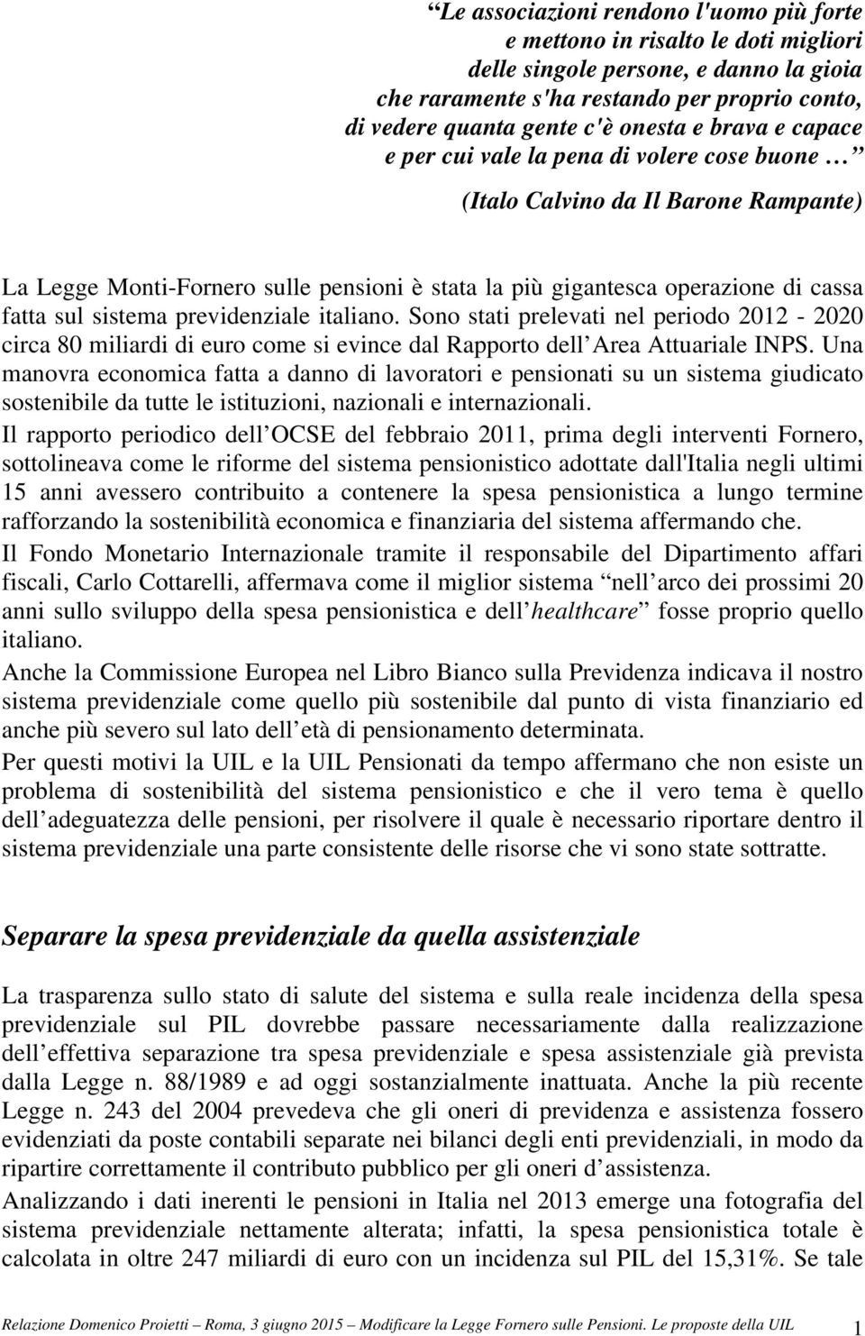 sistema previdenziale italiano. Sono stati prelevati nel periodo 2012-2020 circa 80 miliardi di euro come si evince dal Rapporto dell Area Attuariale INPS.