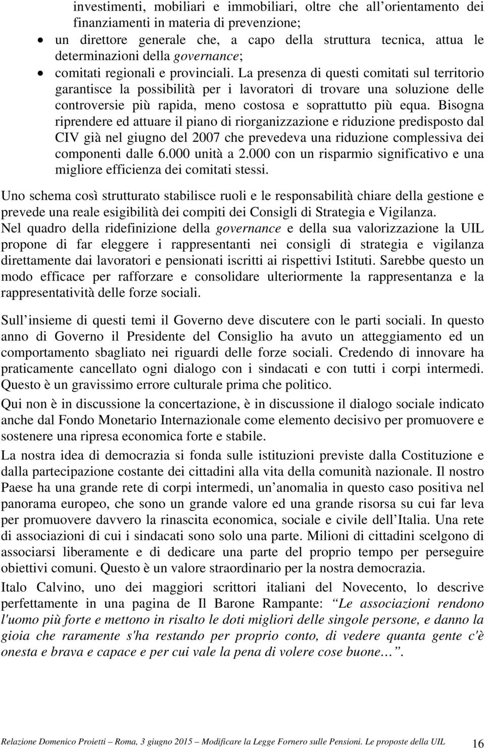 La presenza di questi comitati sul territorio garantisce la possibilità per i lavoratori di trovare una soluzione delle controversie più rapida, meno costosa e soprattutto più equa.