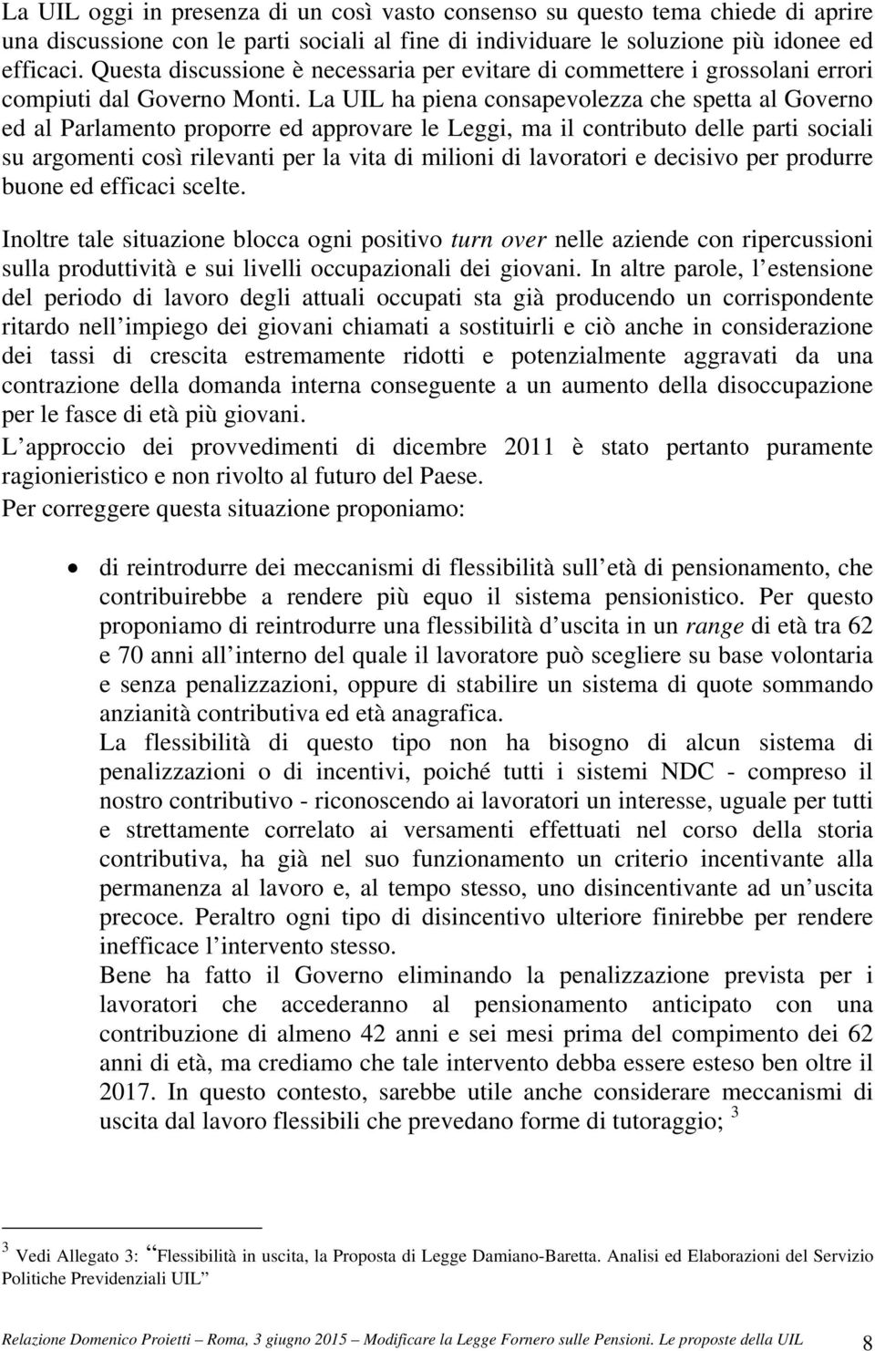 La UIL ha piena consapevolezza che spetta al Governo ed al Parlamento proporre ed approvare le Leggi, ma il contributo delle parti sociali su argomenti così rilevanti per la vita di milioni di