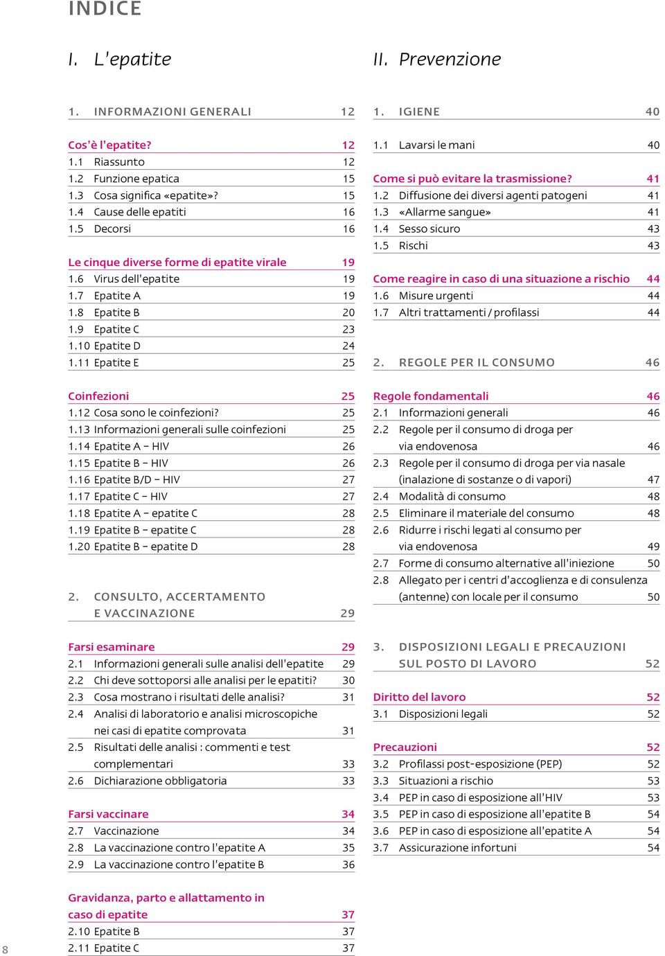 12 Cosa sono le coinfezioni? 25 1.13 Informazioni generali sulle coinfezioni 25 1.14 Epatite A Hiv 26 1.15 Epatite B Hiv 26 1.16 Epatite B/D Hiv 27 1.17 Epatite C Hiv 27 1.18 Epatite A epatite C 28 1.