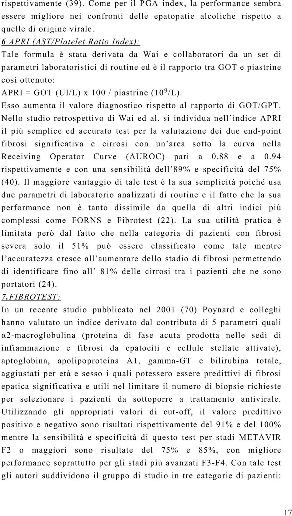 (UI/L) x 100 / piastrine (10 9 /L). Esso aumenta il valore diagnostico rispetto al rapporto di GOT/GPT. Nello studio retrospettivo di Wai ed al.