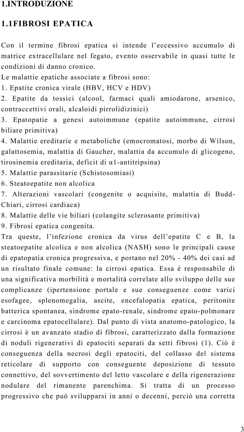 Epatite da tossici (alcool, farmaci quali amiodarone, arsenico, contraccettivi orali, alcaloidi pirrolidizinici) 3. Epatopatie a genesi autoimmune (epatite autoimmune, cirrosi biliare primitiva) 4.