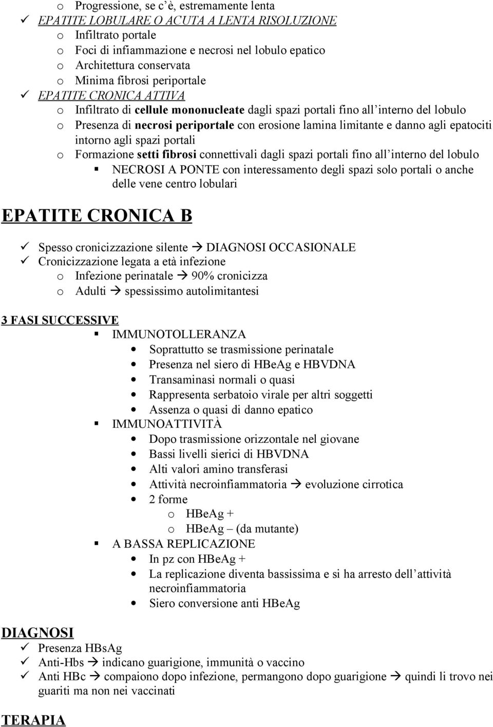 Frmazine setti fibrsi cnnettivali dagli spazi prtali fin all intern del lbul NECROSI A PONTE cn interessament degli spazi sl prtali anche delle vene centr lbulari EPATITE CRONICA B Spess