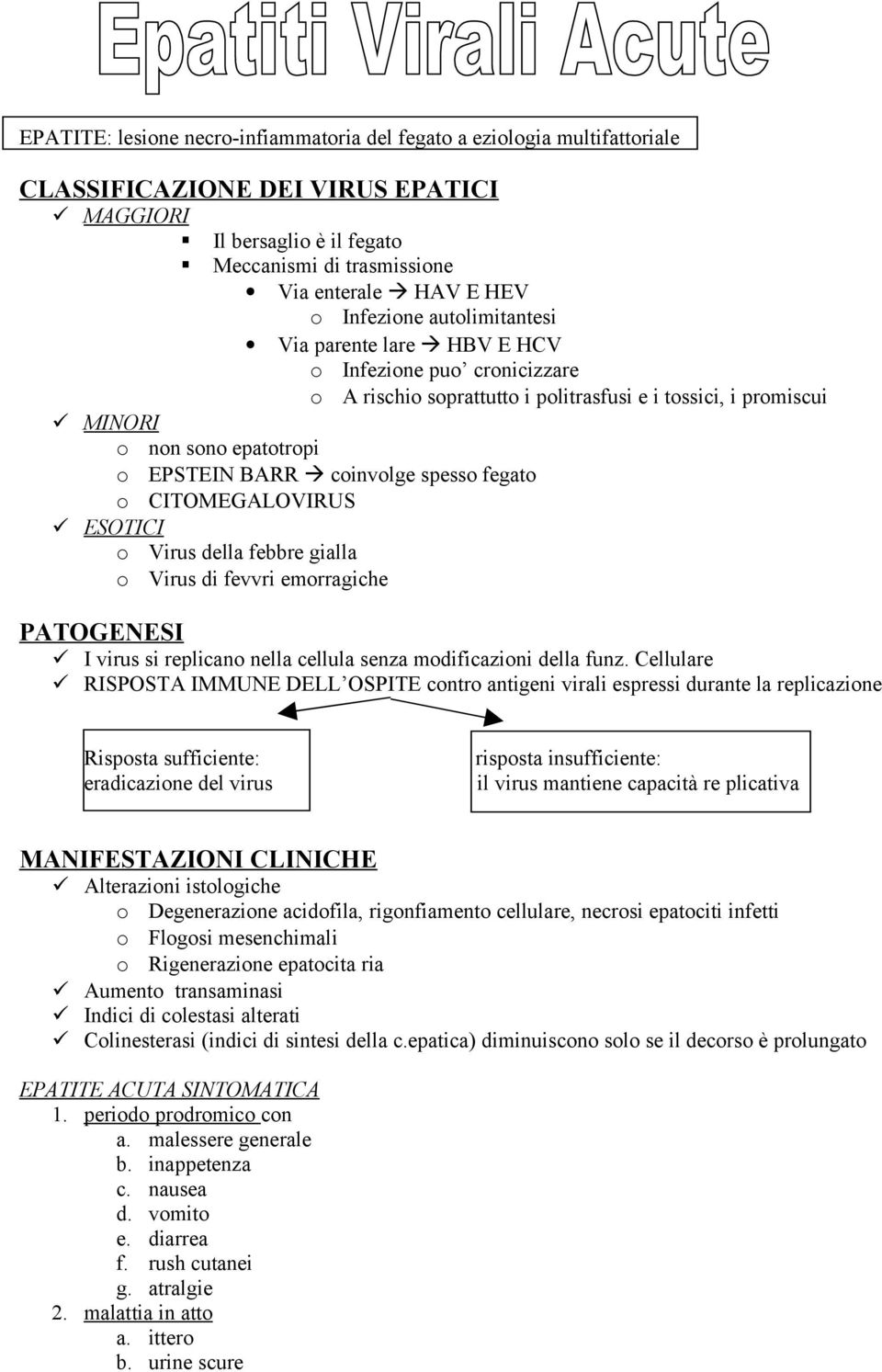 ESOTICI Virus della febbre gialla Virus di fevvri emrragiche PATOGENESI I virus si replican nella cellula senza mdificazini della funz.