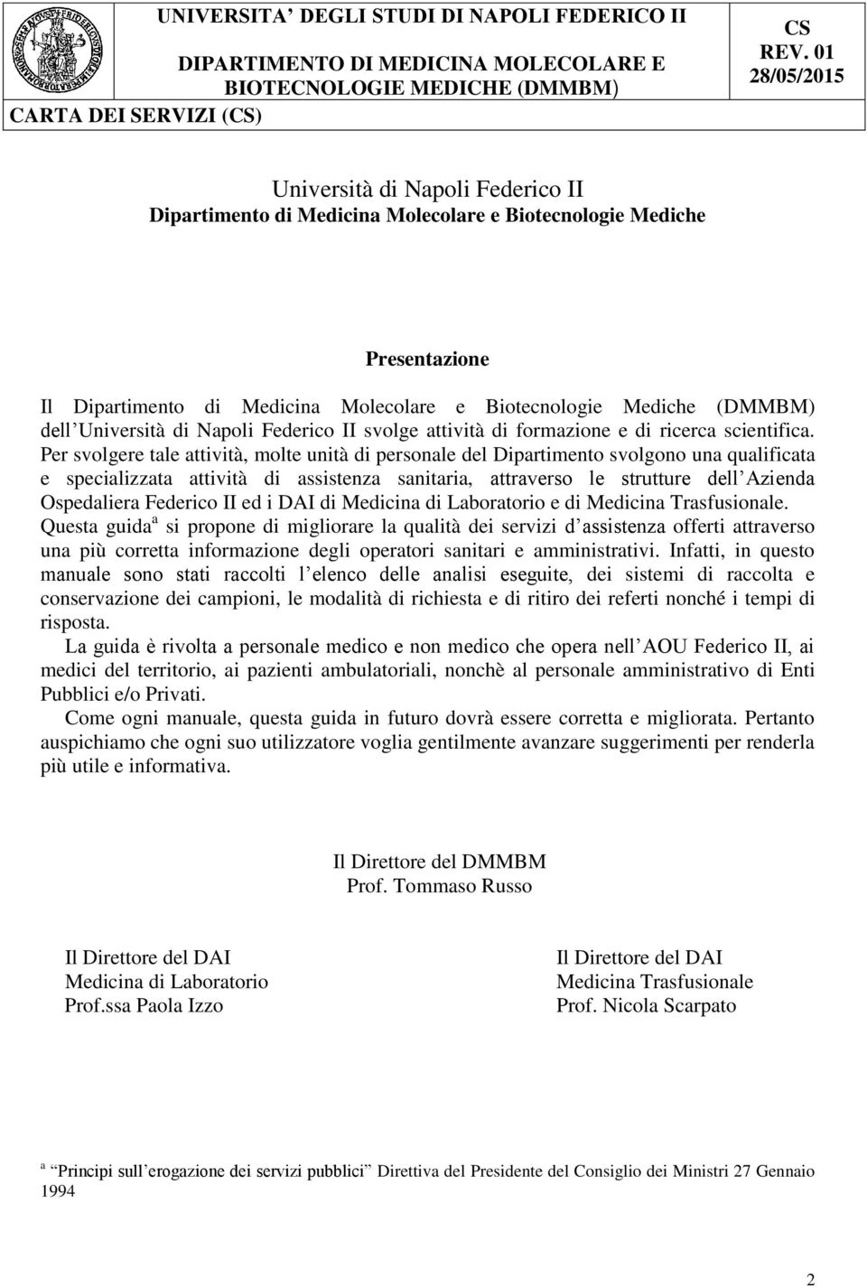 Per svolgere tale attività, molte unità di personale del Dipartimento svolgono una qualificata e specializzata attività di assistenza sanitaria, attraverso le strutture dell Azienda Ospedaliera