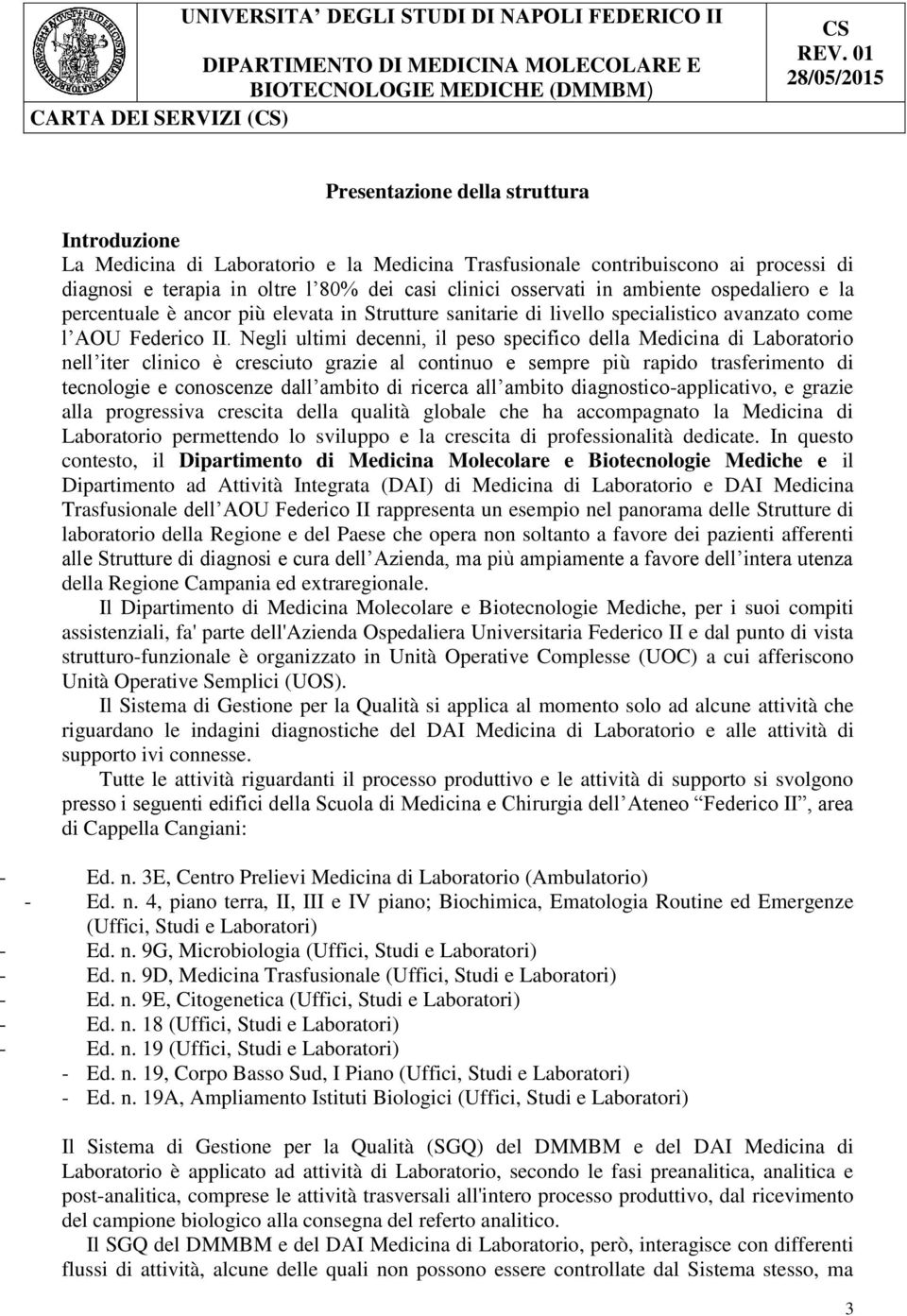 Negli ultimi decenni, il peso specifico della Medicina di Laboratorio nell iter clinico è cresciuto grazie al continuo e sempre più rapido trasferimento di tecnologie e conoscenze dall ambito di