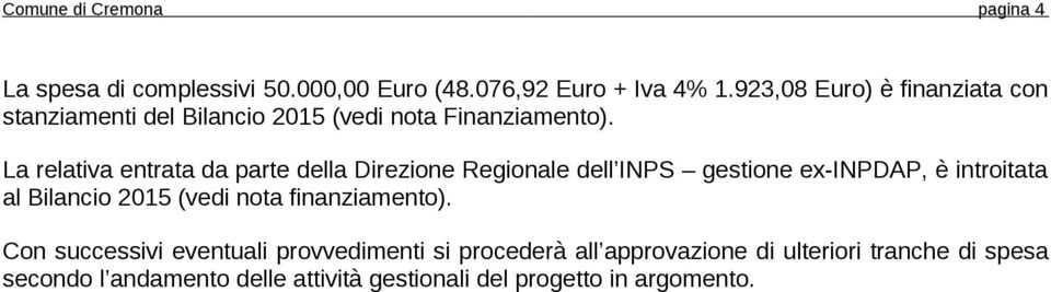 La relativa entrata da parte della Direzione Regionale dell INPS gestione ex-inpdap, è introitata al Bilancio 2015 (vedi