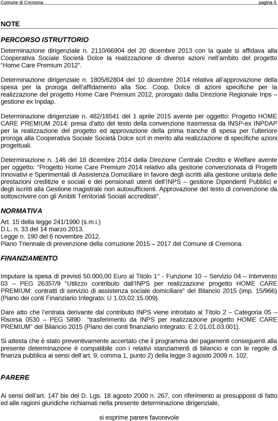 Determinazione dirigenziale n. 1805/62804 del 10 dicembre 2014 relativa all approvazione della spesa per la proroga dell affidamento alla Soc. Coop.