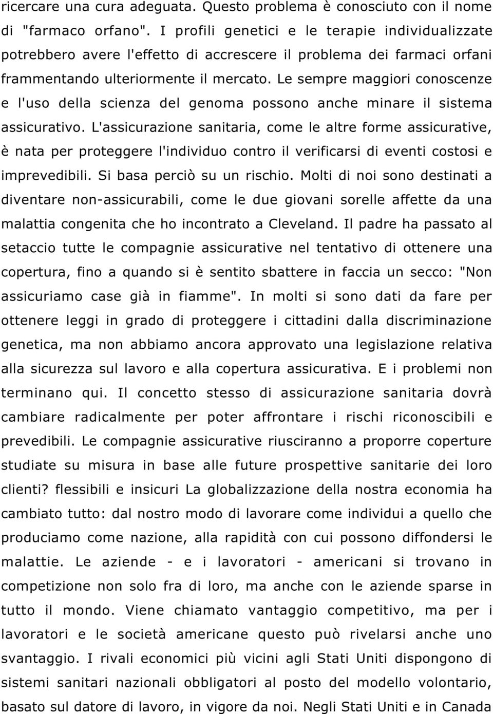 Le sempre maggiori conoscenze e l'uso della scienza del genoma possono anche minare il sistema assicurativo.