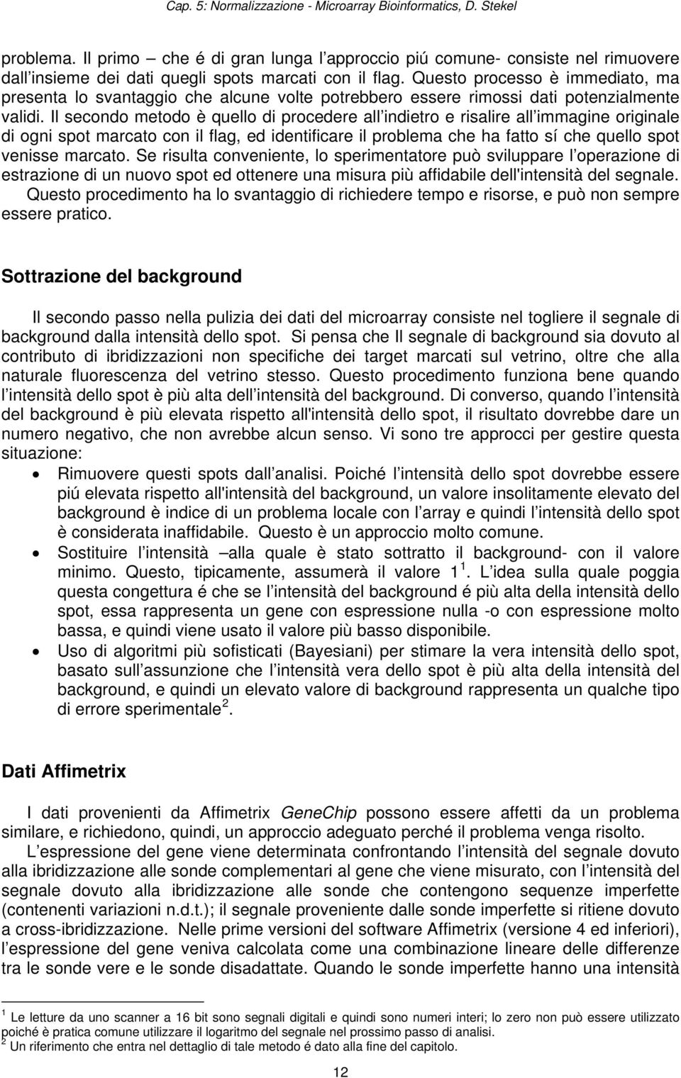 Questo processo è immediato, ma presenta lo svantaggio che alcune volte potrebbero essere rimossi dati potenzialmente validi.